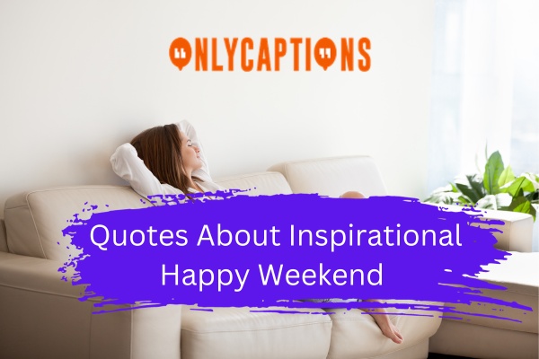 Quotes About Inspirational Happy Weekend (2024)