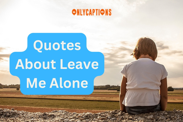 Quotes About Leave Me Alone (2024)