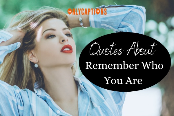 Quotes About Remember Who You Are (2024)