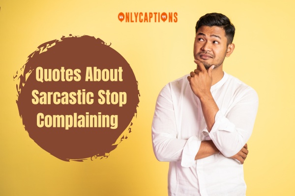 Quotes About Sarcastic Stop Complaining (2024)