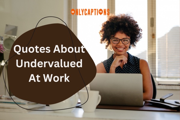 Quotes About Undervalued At Work (2024)