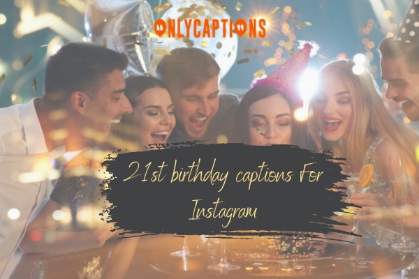 21st birthday captions For Instagram 1-OnlyCaptions