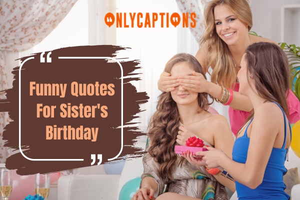 Funny Quotes For Sisters Birthday 1-OnlyCaptions