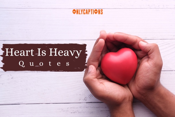 Heart Is Heavy Quotes (2024)