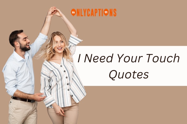 I Need Your Touch Quotes-OnlyCaptions