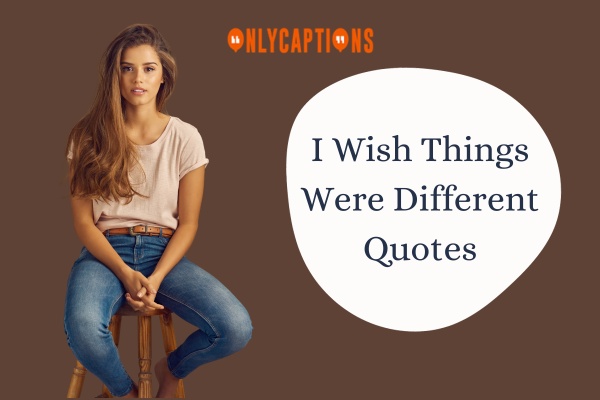 I Wish Things Were Different Quotes 1-OnlyCaptions