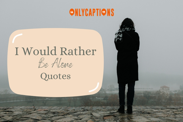 I Would Rather Be Alone Quotes-OnlyCaptions