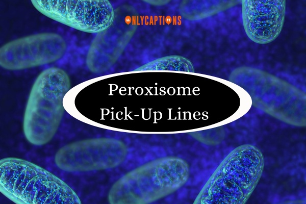 Peroxisome Pick Up Lines 1-OnlyCaptions