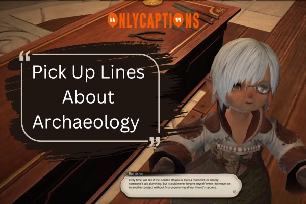 Pick Up Lines About Archaeology-OnlyCaptions