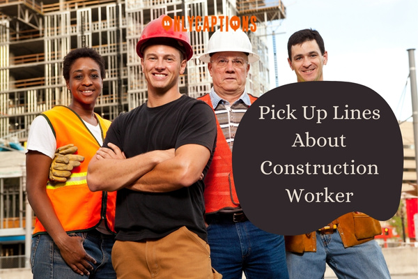 Pick Up Lines About Construction Worker-OnlyCaptions