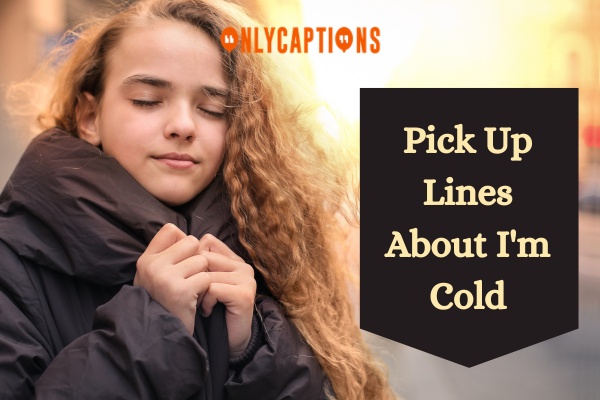 Pick Up Lines About Im Cold 1-OnlyCaptions