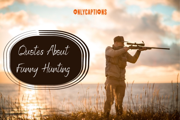 Quotes About Funny Hunting (2024)