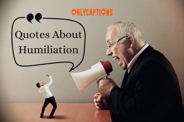 Quotes About Humiliation-OnlyCaptions