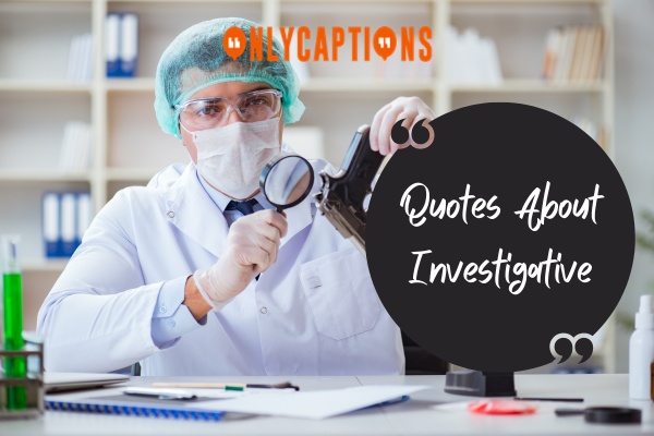 Quotes About Investigative-OnlyCaptions