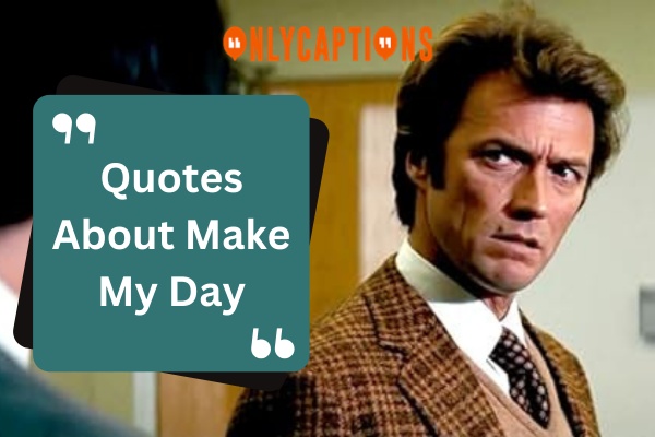 Quotes About Make My Day (2024)