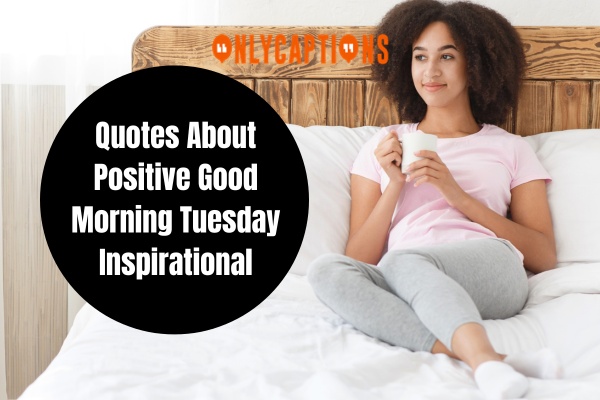 Quotes About Positive Good Morning Tuesday Inspirational 1 1-OnlyCaptions