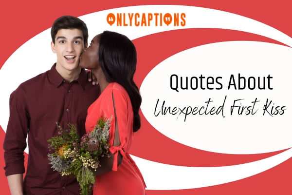 Quotes About Unexpected First Kiss-OnlyCaptions