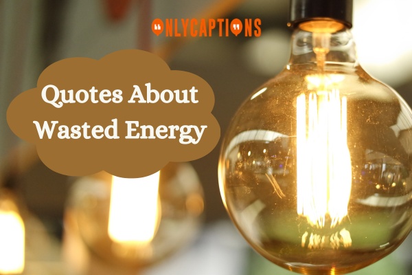 Quotes About Wasted Energy 1-OnlyCaptions
