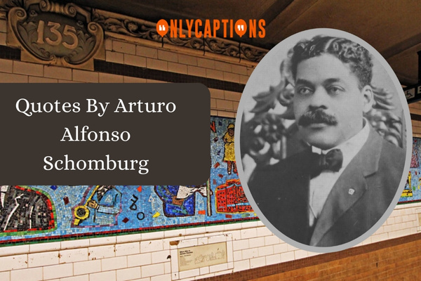 Quotes By Arturo Alfonso Schomburg 1-OnlyCaptions