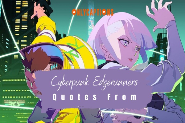 Quotes From Cyberpunk Edgerunners-OnlyCaptions