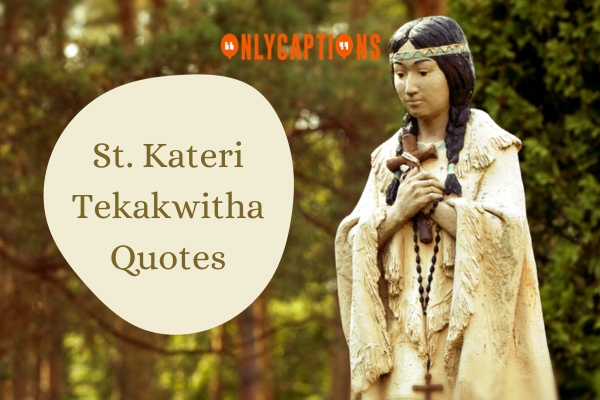St. Kateri Tekakwitha Quotes 1-OnlyCaptions