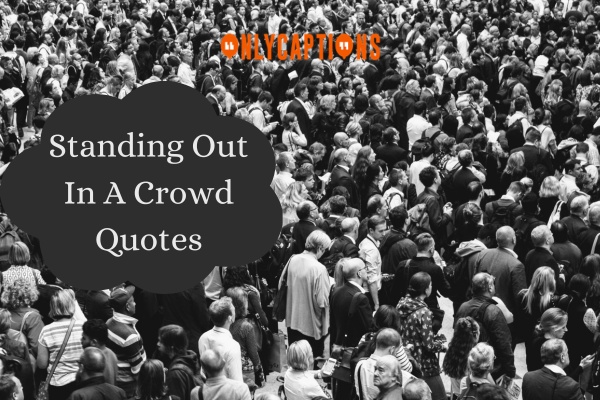 Standing Out In A Crowd Quotes 1-OnlyCaptions