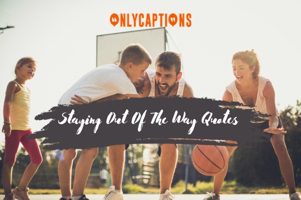 Staying Out Of The Way Quotes-OnlyCaptions