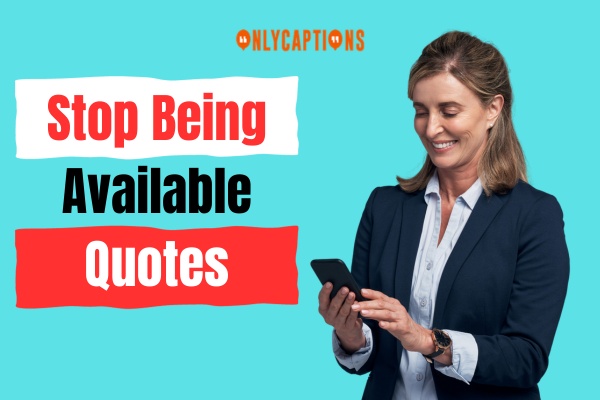 Stop Being Available Quotes 1-OnlyCaptions