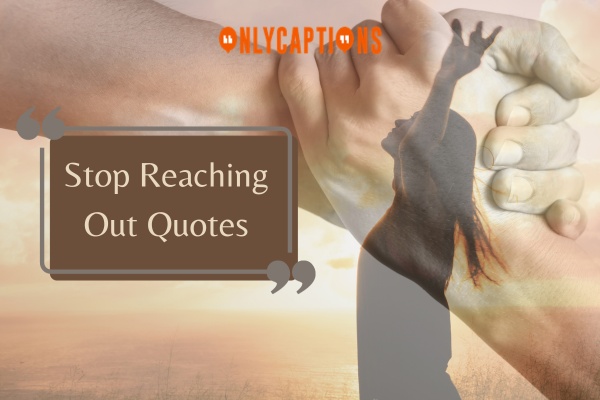Stop Reaching Out Quotes 1-OnlyCaptions