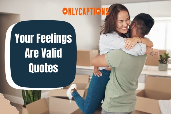 Your Feelings Are Valid Quotes 1-OnlyCaptions