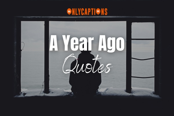 A Year Ago Quotes 1-OnlyCaptions