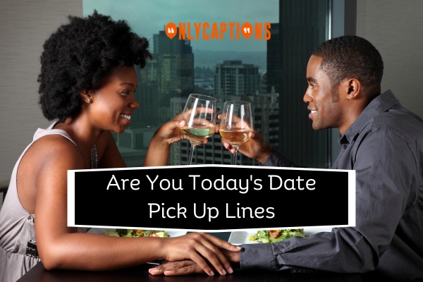 Are You Todays Date Pick Up Lines 5-OnlyCaptions