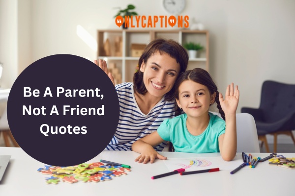 Be A Parent Not A Friend Quotes 1-OnlyCaptions