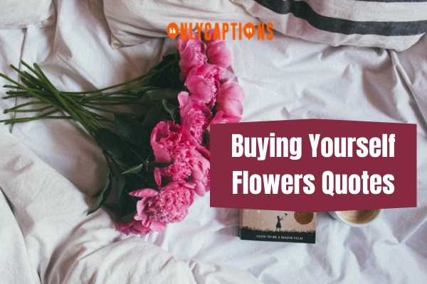 Buying Yourself Flowers Quotes 1-OnlyCaptions