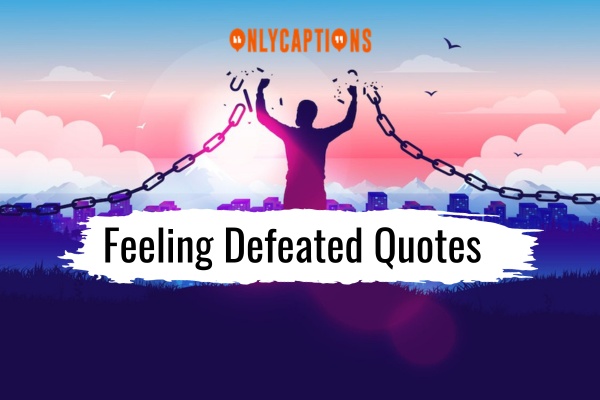 Feeling Defeated Quotes 1-OnlyCaptions