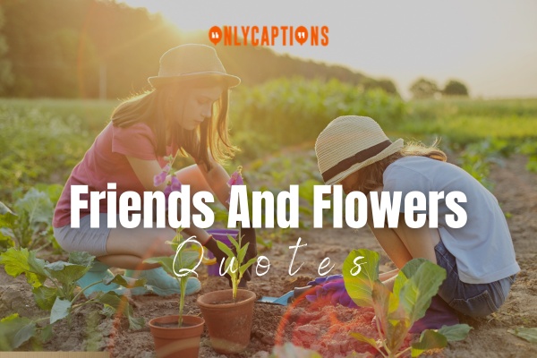 Friends And Flowers Quotes 1-OnlyCaptions