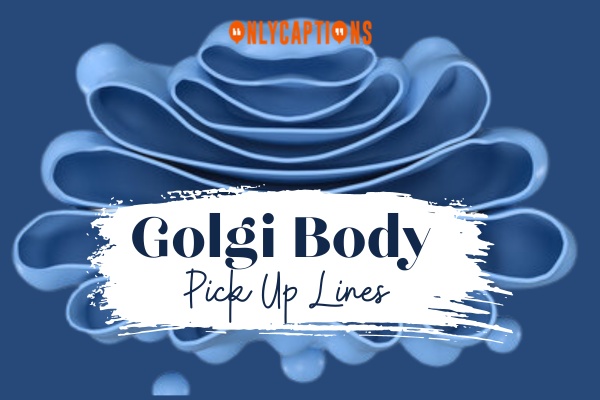 Golgi Body Pick Up Lines 1-OnlyCaptions