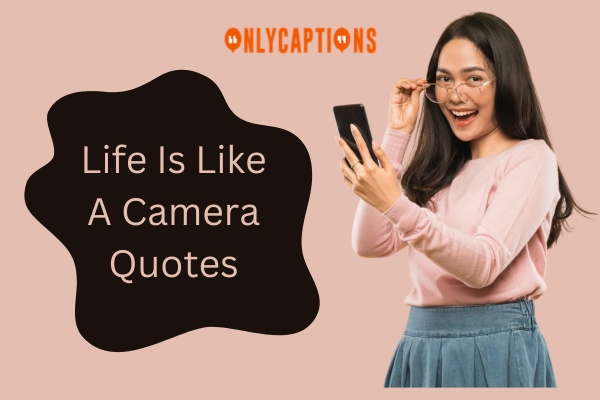 Life Is Like A Camera Quotes-OnlyCaptions