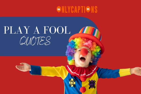 Play A Fool Quotes 1-OnlyCaptions