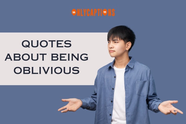 Quotes About Being Oblivious 1-OnlyCaptions