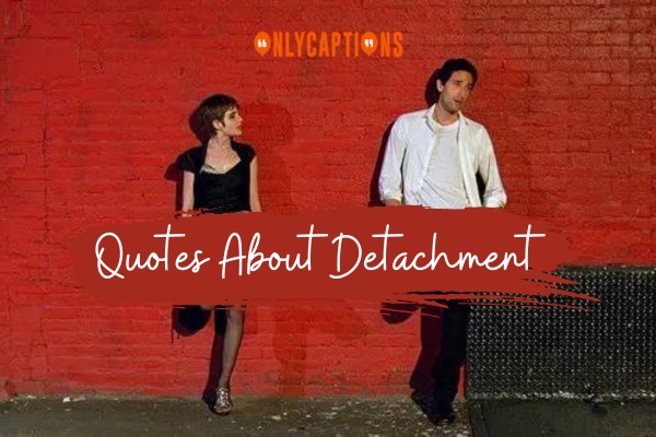 Quotes About Detachment 1-OnlyCaptions