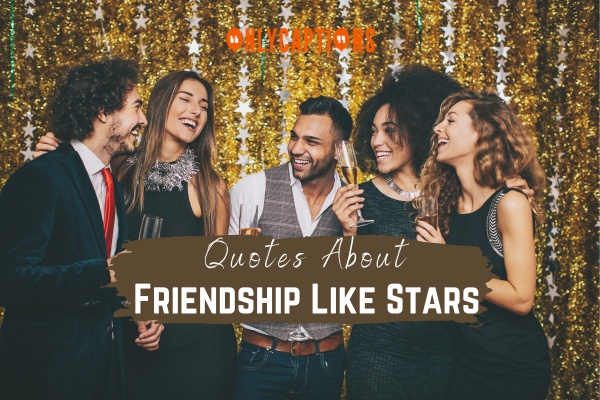Quotes About Friendship Like Stars (2024)
