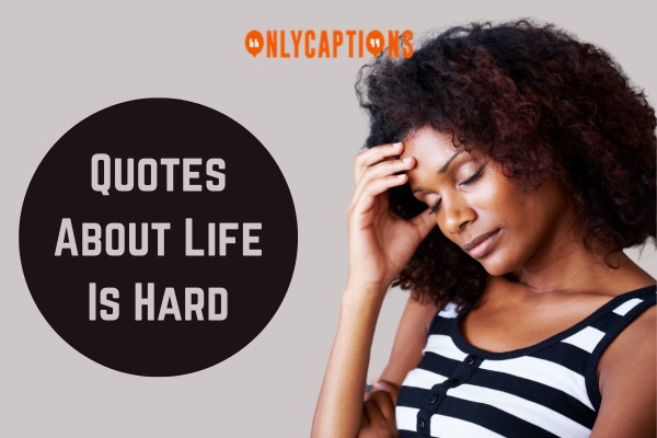 Quotes About Life Is Hard 1-OnlyCaptions