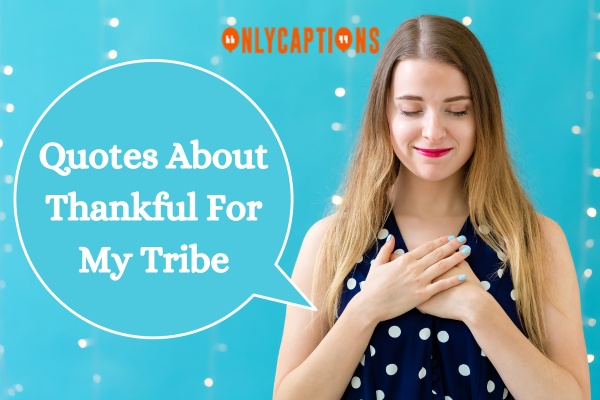 Quotes About Thankful For My Tribe-OnlyCaptions