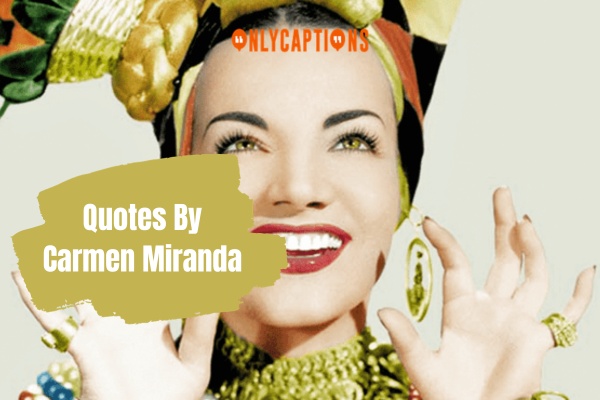 Quotes By Carmen Miranda 1-OnlyCaptions