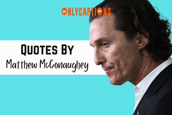 Quotes By Matthew McConaughey 1-OnlyCaptions