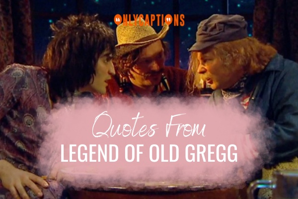 Quotes From Legend Of Old Gregg 1-OnlyCaptions
