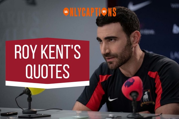 Roy Kents Quotes 1-OnlyCaptions
