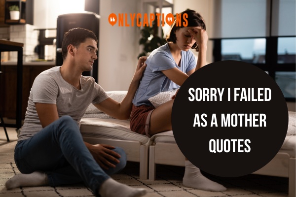 Sorry I Failed As A Mother Quotes 1-OnlyCaptions