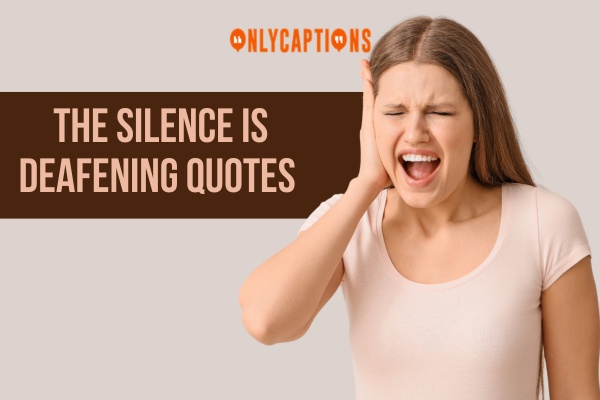 The Silence Is Deafening Quotes-OnlyCaptions